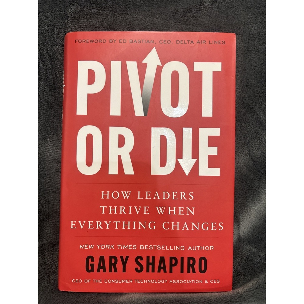 Pivot or Die : How Leaders Thrive When Everything Changes by Gary Shapiro (2024)